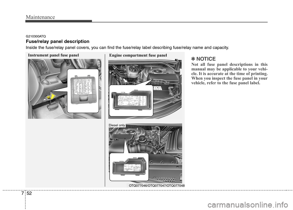 Hyundai H-1 (Grand Starex) 2011  Owners Manual - RHD (UK, Australia) Maintenance
52
7
✽✽
NOTICE
Not all fuse panel descriptions in this 
manual may be applicable to your vehi-
cle. It is accurate at the time of printing.
When you inspect the fuse panel in your
vehi