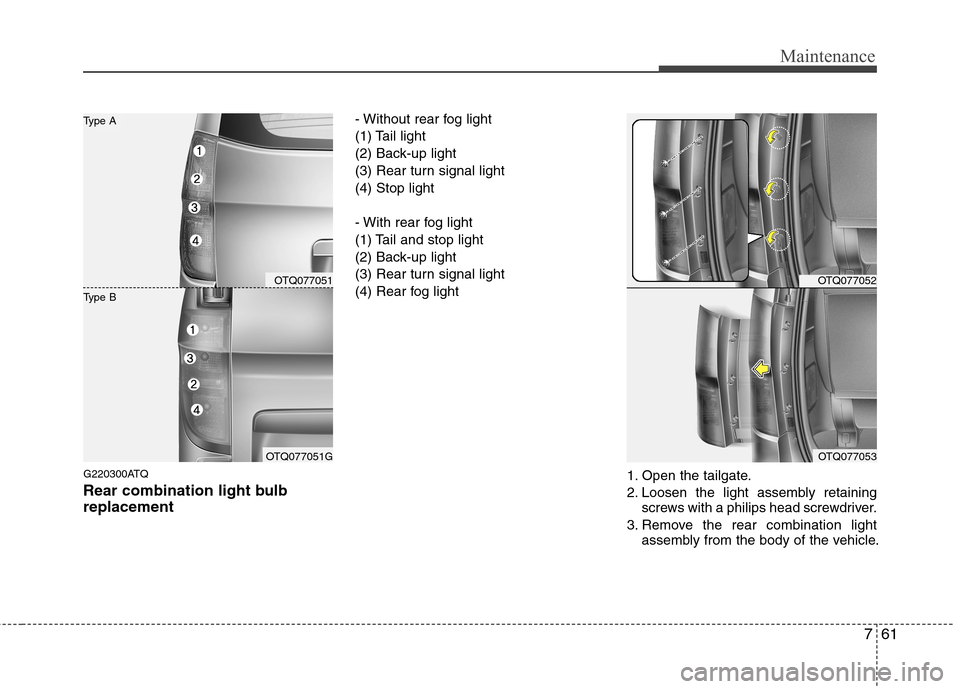 Hyundai H-1 (Grand Starex) 2011  Owners Manual - RHD (UK, Australia) 761
Maintenance
G220300ATQ 
Rear combination light bulb replacement- Without rear fog light 
(1) Tail light
(2) Back-up light
(3) Rear turn signal light(4) Stop light 
- With rear fog light 
(1) Tail 