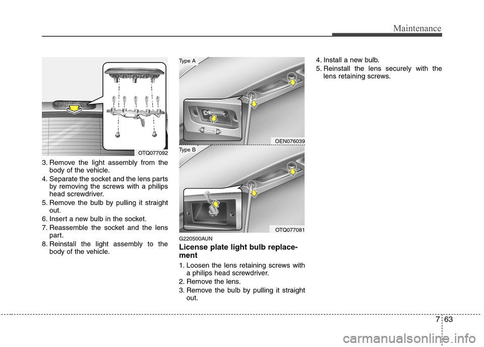 Hyundai H-1 (Grand Starex) 2011  Owners Manual - RHD (UK, Australia) 763
Maintenance
3. Remove the light assembly from thebody of the vehicle.
4. Separate the socket and the lens parts by removing the screws with a philips 
head screwdriver.
5. Remove the bulb by pulli