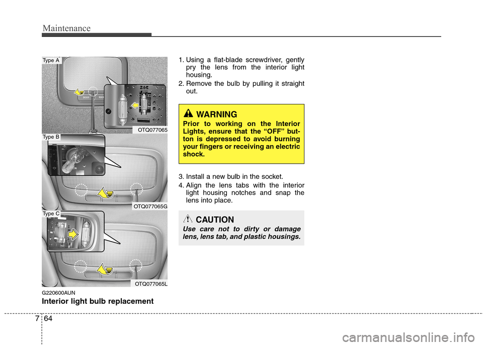 Hyundai H-1 (Grand Starex) 2011  Owners Manual - RHD (UK, Australia) Maintenance
64
7
G220600AUN 
Interior light bulb replacement 1. Using a flat-blade screwdriver, gently
pry the lens from the interior light housing.
2. Remove the bulb by pulling it straight out.
3. I