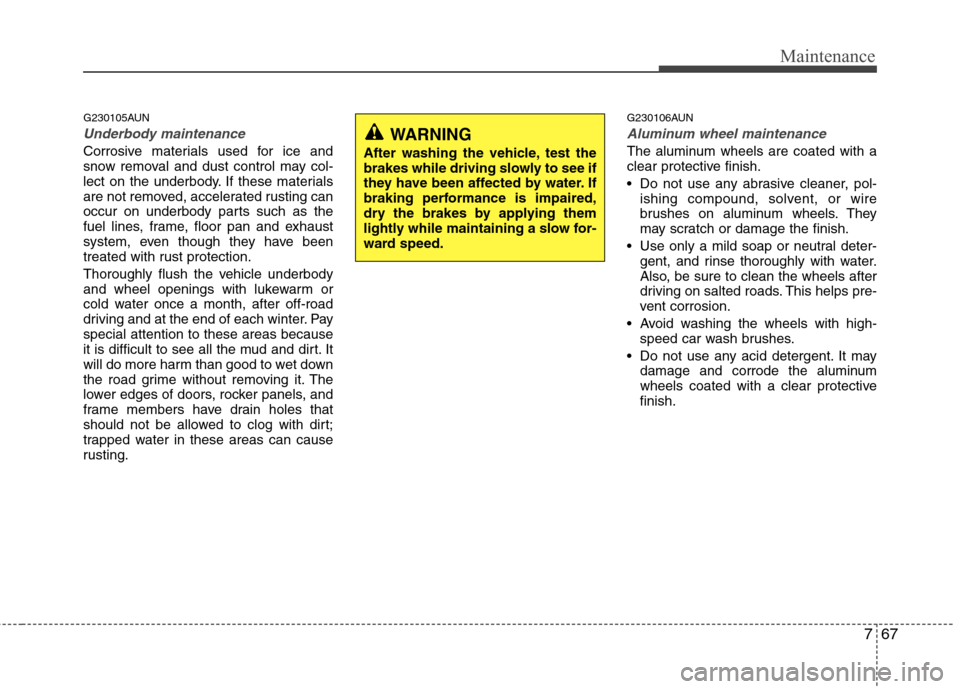 Hyundai H-1 (Grand Starex) 2011 Owners Manual - RHD (UK, Australia) 767
Maintenance
G230105AUN
Underbody maintenance
Corrosive materials used for ice and
snow removal and dust control may col-
lect on the underbody. If these materials
are not removed, accelerated rus Hyundai H-1 (Grand Starex) 2011 Owners Manual - RHD (UK, Australia) 767
Maintenance
G230105AUN
Underbody maintenance
Corrosive materials used for ice and
snow removal and dust control may col-
lect on the underbody. If these materials
are not removed, accelerated rus