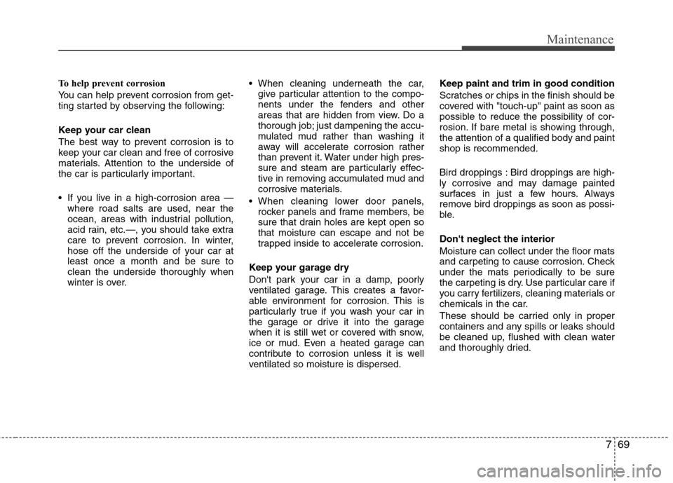 Hyundai H-1 (Grand Starex) 2011 Owners Manual - RHD (UK, Australia) 769
Maintenance
To help prevent corrosion
You can help prevent corrosion from get-
ting started by observing the following:
Keep your car clean
The best way to prevent corrosion is to
keep your c Hyundai H-1 (Grand Starex) 2011 Owners Manual - RHD (UK, Australia) 769
Maintenance
To help prevent corrosion
You can help prevent corrosion from get-
ting started by observing the following:
Keep your car clean
The best way to prevent corrosion is to
keep your c