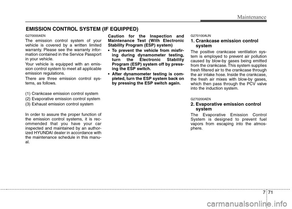 Hyundai H-1 (Grand Starex) 2011 Owners Manual - RHD (UK, Australia) 771
Maintenance
EMISSION CONTROL SYSTEM (IF EQUIPPED)
G270000AEN
The emission control system of your
vehicle is covered by a written limited
warranty. Please see the warranty infor-
mation contained Hyundai H-1 (Grand Starex) 2011 Owners Manual - RHD (UK, Australia) 771
Maintenance
EMISSION CONTROL SYSTEM (IF EQUIPPED)
G270000AEN
The emission control system of your
vehicle is covered by a written limited
warranty. Please see the warranty infor-
mation contained