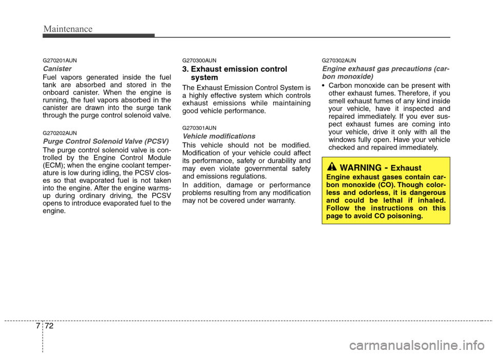 Hyundai H-1 (Grand Starex) 2011 Owners Manual - RHD (UK, Australia) Maintenance
72
7
G270201AUN
Canister
Fuel vapors generated inside the fuel tank are absorbed and stored in the
onboard canister. When the engine is
running, the fuel vapors absorbed in the
canister ar Hyundai H-1 (Grand Starex) 2011 Owners Manual - RHD (UK, Australia) Maintenance
72
7
G270201AUN
Canister
Fuel vapors generated inside the fuel tank are absorbed and stored in the
onboard canister. When the engine is
running, the fuel vapors absorbed in the
canister ar