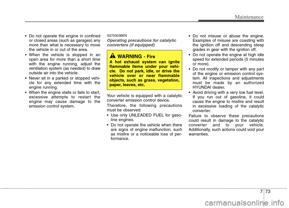 Hyundai H-1 (Grand Starex) 2011 Owners Manual - RHD (UK, Australia) 773
Maintenance
Do not operate the engine in confinedor closed areas (such as garages) any
more than what is necessary to move
the vehicle in or out of the area.
When the vehicle is stopped in an o Hyundai H-1 (Grand Starex) 2011 Owners Manual - RHD (UK, Australia) 773
Maintenance
Do not operate the engine in confinedor closed areas (such as garages) any
more than what is necessary to move
the vehicle in or out of the area.
When the vehicle is stopped in an o