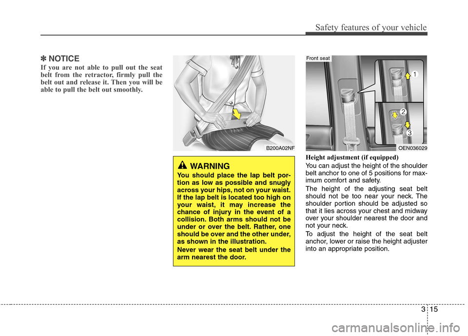 Hyundai H-1 (Grand Starex) 2011 Owners Manual - RHD (UK, Australia) 315
Safety features of your vehicle
✽✽NOTICE
If you are not able to pull out the seat
belt from the retractor, firmly pull the
belt out and release it. Then you will be
able to pull the belt out Hyundai H-1 (Grand Starex) 2011 Owners Manual - RHD (UK, Australia) 315
Safety features of your vehicle
✽✽NOTICE
If you are not able to pull out the seat
belt from the retractor, firmly pull the
belt out and release it. Then you will be
able to pull the belt out