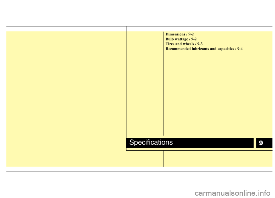 Hyundai H-1 (Grand Starex) 2011  Owners Manual - RHD (UK, Australia) 9
Dimensions / 9-2 
Bulb wattage / 9-2
Tires and wheels / 9-3
Recommended lubricants and capacities / 9-4
Specifications 