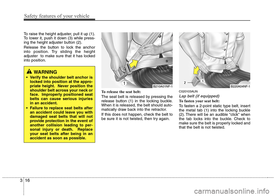 Hyundai H-1 (Grand Starex) 2011 Owners Manual - RHD (UK, Australia) Safety features of your vehicle
16
3
To raise the height adjuster, pull it up (1).
To lower it, push it down (3) while press-
ing the height adjuster button (2).
Release the button to lock the ancho Hyundai H-1 (Grand Starex) 2011 Owners Manual - RHD (UK, Australia) Safety features of your vehicle
16
3
To raise the height adjuster, pull it up (1).
To lower it, push it down (3) while press-
ing the height adjuster button (2).
Release the button to lock the ancho