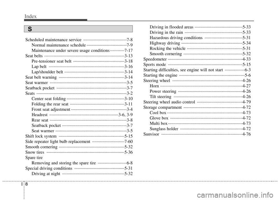Hyundai H-1 (Grand Starex) 2011 Owners Manual - RHD (UK, Australia) Index
8
I
Scheduled maintenance service ·······································7-8
Normal maintenance schedule ························ Hyundai H-1 (Grand Starex) 2011 Owners Manual - RHD (UK, Australia) Index
8
I
Scheduled maintenance service ·······································7-8
Normal maintenance schedule ························