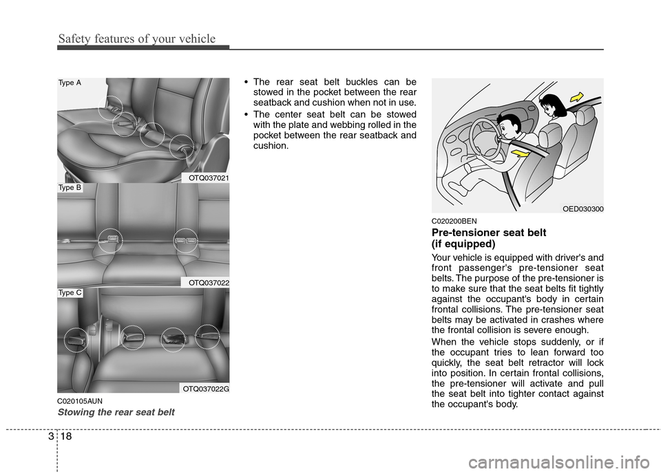 Hyundai H-1 (Grand Starex) 2011 Owners Manual - RHD (UK, Australia) Safety features of your vehicle
18
3
C020105AUN
Stowing the rear seat belt
The rear seat belt buckles can be
stowed in the pocket between the rear
seatback and cushion when not in use.
The center Hyundai H-1 (Grand Starex) 2011 Owners Manual - RHD (UK, Australia) Safety features of your vehicle
18
3
C020105AUN
Stowing the rear seat belt
The rear seat belt buckles can be
stowed in the pocket between the rear
seatback and cushion when not in use.
The center