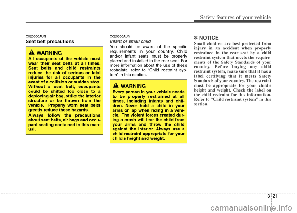 Hyundai H-1 (Grand Starex) 2011 Owners Manual - RHD (UK, Australia) 321
Safety features of your vehicle
C020300AUN Seat belt precautionsC020306AUN
Infant or small child
You should be aware of the specific
requirements in your country. Child
and/or infant seats must b Hyundai H-1 (Grand Starex) 2011 Owners Manual - RHD (UK, Australia) 321
Safety features of your vehicle
C020300AUN Seat belt precautionsC020306AUN
Infant or small child
You should be aware of the specific
requirements in your country. Child
and/or infant seats must b