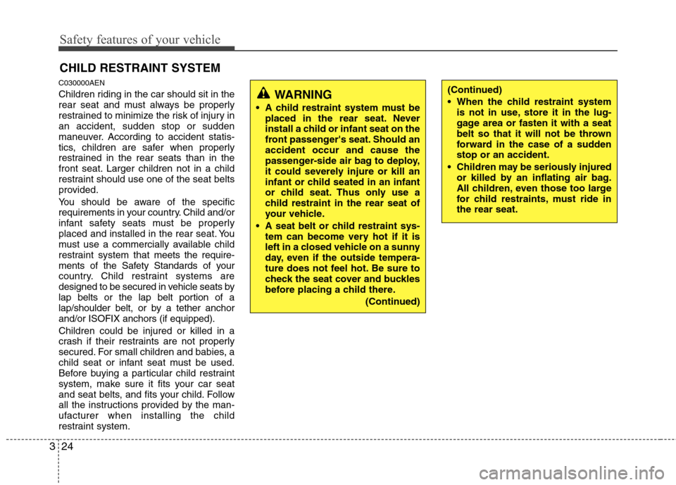 Hyundai H-1 (Grand Starex) 2011  Owners Manual - RHD (UK, Australia) Safety features of your vehicle
24
3
CHILD RESTRAINT SYSTEM
C030000AEN 
Children riding in the car should sit in the 
rear seat and must always be properly
restrained to minimize the risk of injury in