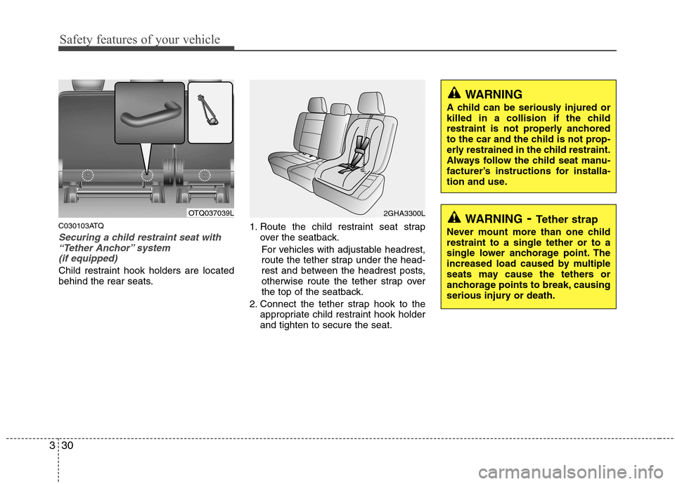 Hyundai H-1 (Grand Starex) 2011 Owners Manual - RHD (UK, Australia) Safety features of your vehicle
30
3
C030103ATQ
Securing a child restraint seat with
“Tether Anchor” system
(if equipped)
Child restraint hook holders are located
behind the rear seats. 1. Rout Hyundai H-1 (Grand Starex) 2011 Owners Manual - RHD (UK, Australia) Safety features of your vehicle
30
3
C030103ATQ
Securing a child restraint seat with
“Tether Anchor” system
(if equipped)
Child restraint hook holders are located
behind the rear seats. 1. Rout
