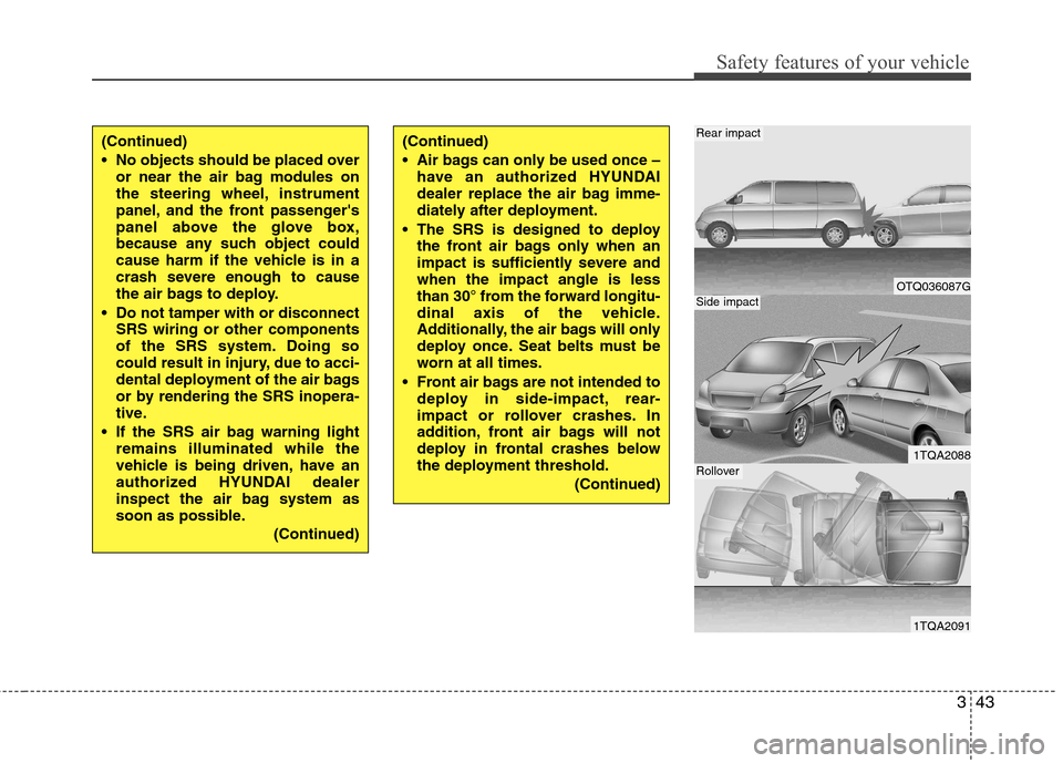 Hyundai H-1 (Grand Starex) 2011 Owners Manual - RHD (UK, Australia) 343
Safety features of your vehicle
OTQ036087G
1TQA2088
1TQA2091
Rear impact
Side impact
Rollover
(Continued)
No objects should be placed overor near the air bag modules on
the steering wheel, inst Hyundai H-1 (Grand Starex) 2011 Owners Manual - RHD (UK, Australia) 343
Safety features of your vehicle
OTQ036087G
1TQA2088
1TQA2091
Rear impact
Side impact
Rollover
(Continued)
No objects should be placed overor near the air bag modules on
the steering wheel, inst