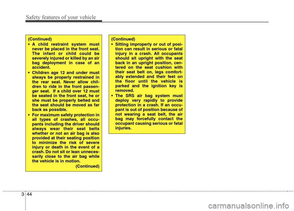 Hyundai H-1 (Grand Starex) 2011 Owners Manual - RHD (UK, Australia) Safety features of your vehicle
44
3
(Continued)
A child restraint system must
never be placed in the front seat.
The infant or child could be
severely injured or killed by an air
bag deployment in Hyundai H-1 (Grand Starex) 2011 Owners Manual - RHD (UK, Australia) Safety features of your vehicle
44
3
(Continued)
A child restraint system must
never be placed in the front seat.
The infant or child could be
severely injured or killed by an air
bag deployment in