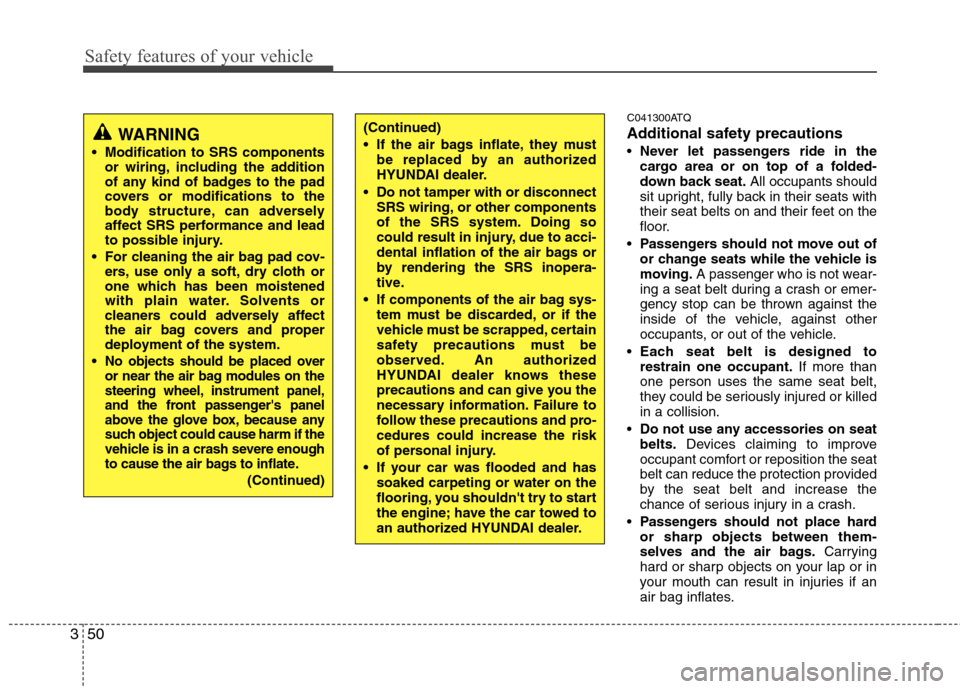 Hyundai H-1 (Grand Starex) 2011 Owners Manual - RHD (UK, Australia) Safety features of your vehicle
50
3
C041300ATQ
Additional safety precautions Never let passengers ride in the
cargo area or on top of a folded-
down back seat. All occupants should
sit upright, ful Hyundai H-1 (Grand Starex) 2011 Owners Manual - RHD (UK, Australia) Safety features of your vehicle
50
3
C041300ATQ
Additional safety precautions Never let passengers ride in the
cargo area or on top of a folded-
down back seat. All occupants should
sit upright, ful