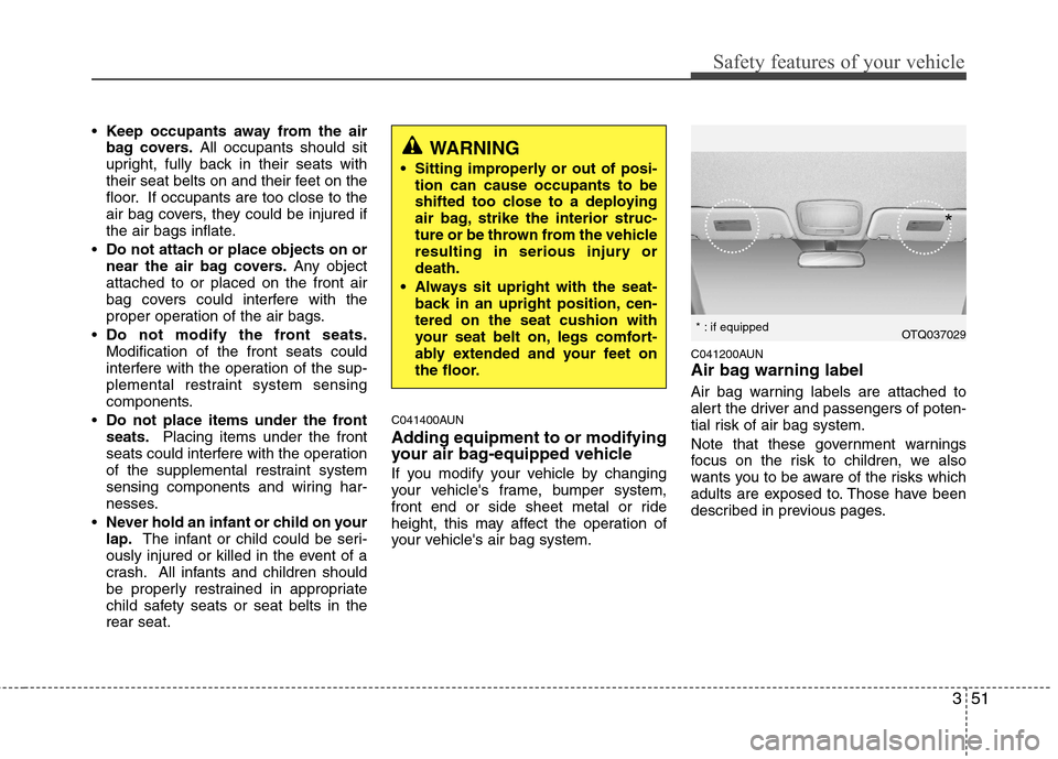Hyundai H-1 (Grand Starex) 2011 Owners Manual - RHD (UK, Australia) 351
Safety features of your vehicle
Keep occupants away from the air
bag covers. All occupants should sit
upright, fully back in their seats with
their seat belts on and their feet on the
floor. If o Hyundai H-1 (Grand Starex) 2011 Owners Manual - RHD (UK, Australia) 351
Safety features of your vehicle
Keep occupants away from the air
bag covers. All occupants should sit
upright, fully back in their seats with
their seat belts on and their feet on the
floor. If o