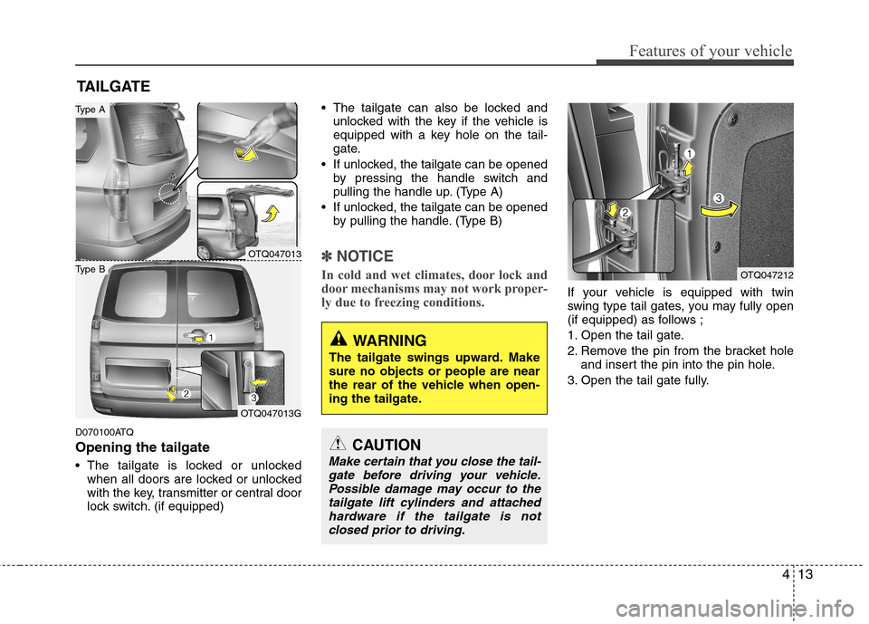Hyundai H-1 (Grand Starex) 2011  Owners Manual - RHD (UK, Australia) 413
Features of your vehicle
D070100ATQ Opening the tailgate 
 The tailgate is locked or unlockedwhen all doors are locked or unlocked 
with the key, transmitter or central door
lock switch. (if equip