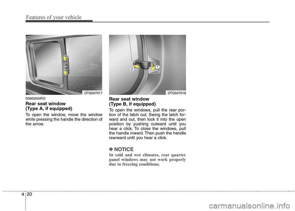 Hyundai H-1 (Grand Starex) 2011  Owners Manual - RHD (UK, Australia) Features of your vehicle
20
4
D080200ATQ 
Rear seat window  
(Type A, if equipped) 
To open the window, move the window while pressing the handle the direction of
the arrow. Rear seat window  
(Type B