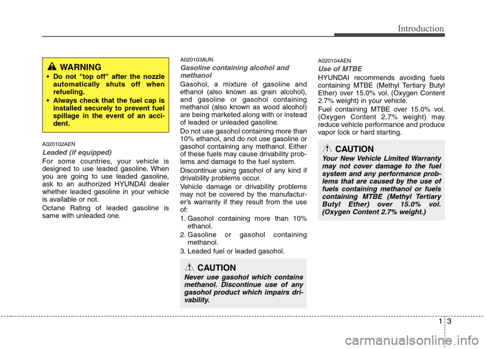 Hyundai H-1 (Grand Starex) 2011  Owners Manual - RHD (UK, Australia) 13
Introduction
A020102AEN
Leaded (if equipped)
For some countries, your vehicle is 
designed to use leaded gasoline. When
you are going to use leaded gasoline,
ask to an authorized HYUNDAI dealer
whe