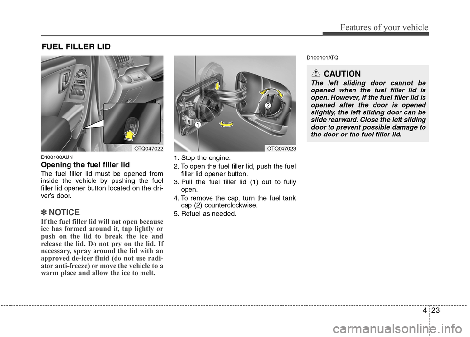 Hyundai H-1 (Grand Starex) 2011 Owners Manual - RHD (UK, Australia) 423
Features of your vehicle
D100100AUN Opening the fuel filler lid
The fuel filler lid must be opened from
inside the vehicle by pushing the fuel
filler lid opener button located on the dri-
ver’ Hyundai H-1 (Grand Starex) 2011 Owners Manual - RHD (UK, Australia) 423
Features of your vehicle
D100100AUN Opening the fuel filler lid
The fuel filler lid must be opened from
inside the vehicle by pushing the fuel
filler lid opener button located on the dri-
ver’