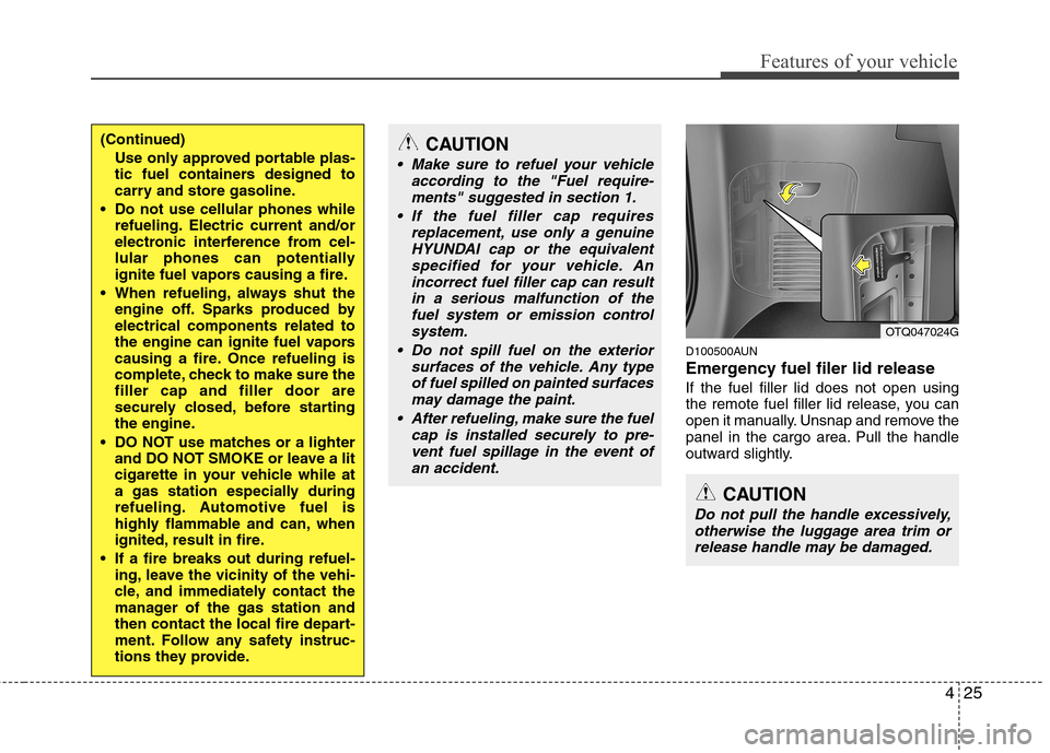 Hyundai H-1 (Grand Starex) 2011 Owners Manual - RHD (UK, Australia) 425
Features of your vehicle
D100500AUN
Emergency fuel filer lid release If the fuel filler lid does not open using
the remote fuel filler lid release, you can
open it manually. Unsnap and remove th Hyundai H-1 (Grand Starex) 2011 Owners Manual - RHD (UK, Australia) 425
Features of your vehicle
D100500AUN
Emergency fuel filer lid release If the fuel filler lid does not open using
the remote fuel filler lid release, you can
open it manually. Unsnap and remove th