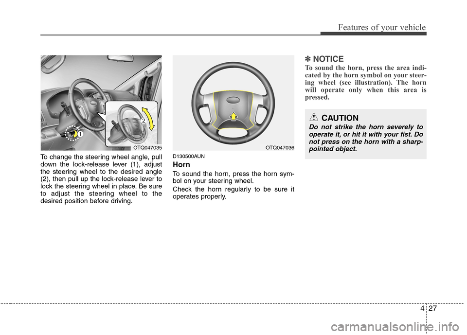 Hyundai H-1 (Grand Starex) 2011  Owners Manual - RHD (UK, Australia) 427
Features of your vehicle
To change the steering wheel angle, pull 
down the lock-release lever (1), adjust
the steering wheel to the desired angle
(2), then pull up the lock-release lever to
lock 