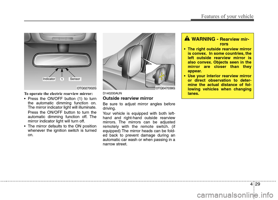 Hyundai H-1 (Grand Starex) 2011 Owners Manual - RHD (UK, Australia) 429
Features of your vehicle
To operate the electric rearview mirror:
Press the ON/OFF button (1) to turnthe automatic dimming function on.
The mirror indicator light will illuminate.
Press the ON Hyundai H-1 (Grand Starex) 2011 Owners Manual - RHD (UK, Australia) 429
Features of your vehicle
To operate the electric rearview mirror:
Press the ON/OFF button (1) to turnthe automatic dimming function on.
The mirror indicator light will illuminate.
Press the ON