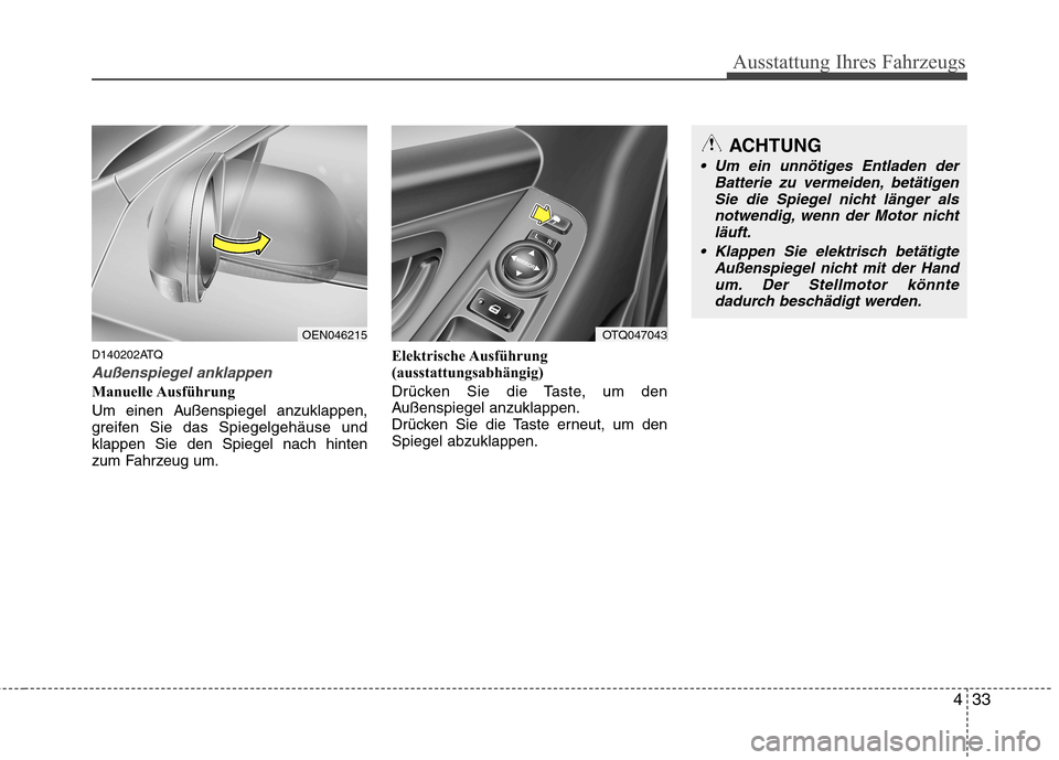 Hyundai H-1 (Grand Starex) 2011  Betriebsanleitung (in German) 433
Ausstattung Ihres Fahrzeugs
D140202ATQ
Außenspiegel anklappen
Manuelle Ausführung 
Um einen Außenspiegel anzuklappen, 
greifen Sie das Spiegelgehäuse undklappen Sie den Spiegel nach hinten
zum