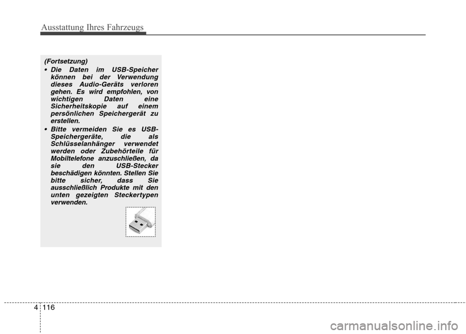 Hyundai H-1 (Grand Starex) 2011  Betriebsanleitung (in German) Ausstattung Ihres Fahrzeugs
116
4
(Fortsetzung)
 Die Daten im USB-Speicher können bei der Verwendungdieses Audio-Geräts verlorengehen. Es wird empfohlen, von
wichtigen Daten eineSicherheitskopie auf
