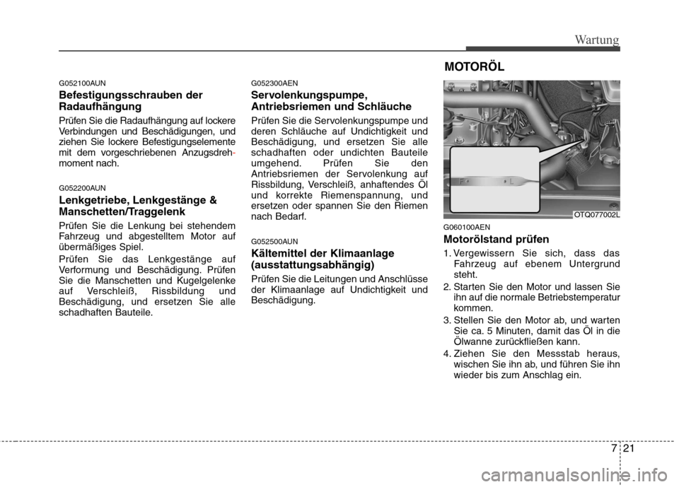 Hyundai H-1 (Grand Starex) 2011 Betriebsanleitung (in German) 721
Wartung
G052100AUN
Befestigungsschrauben der Radaufhängung
Prüfen Sie die Radaufhängung auf lockere
Verbindungen und Beschädigungen, und
ziehen Sie lockere Befestigungselemente
mit dem vorg Hyundai H-1 (Grand Starex) 2011 Betriebsanleitung (in German) 721
Wartung
G052100AUN
Befestigungsschrauben der Radaufhängung
Prüfen Sie die Radaufhängung auf lockere
Verbindungen und Beschädigungen, und
ziehen Sie lockere Befestigungselemente
mit dem vorg