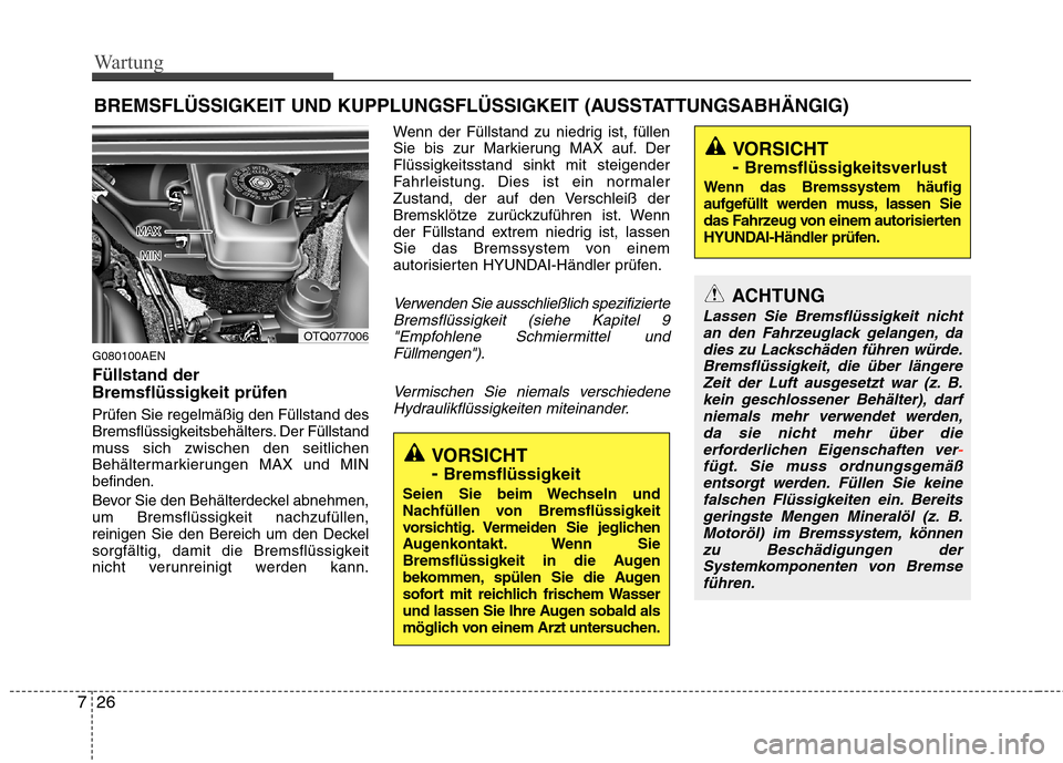 Hyundai H-1 (Grand Starex) 2011 Betriebsanleitung (in German) Wartung
26
7
BREMSFLÜSSIGKEIT UND KUPPLUNGSFLÜSSIGKEIT (AUSSTATTUNGSABHÄNGIG)
G080100AEN Füllstand der
Bremsflüssigkeit prüfen
Prüfen Sie regelmäßig den Füllstand des Bremsflüssigk eit Hyundai H-1 (Grand Starex) 2011 Betriebsanleitung (in German) Wartung
26
7
BREMSFLÜSSIGKEIT UND KUPPLUNGSFLÜSSIGKEIT (AUSSTATTUNGSABHÄNGIG)
G080100AEN Füllstand der
Bremsflüssigkeit prüfen
Prüfen Sie regelmäßig den Füllstand des Bremsflüssigk eit