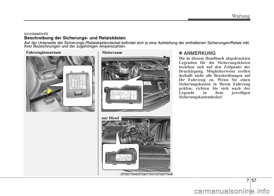 Hyundai H-1 (Grand Starex) 2011  Betriebsanleitung (in German) 757
Wartung
✽✽ANMERKUNG
Die in diesem Handbuch abgedruckten 
Legenden für die Sicherungskästen
beziehen sich auf den Zeitpunkt der
Drucklegung. Möglicherweise treffen
deshalb nicht alle Beschre