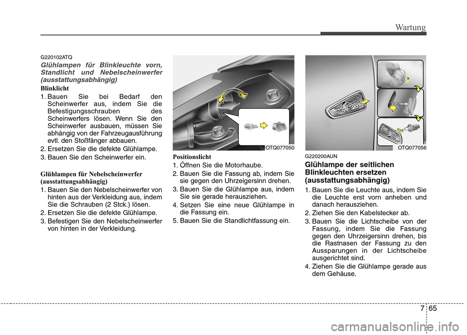 Hyundai H-1 (Grand Starex) 2011 Betriebsanleitung (in German) 765
Wartung
G220102ATQ
Glühlampen für Blinkleuchte vorn,Standlicht und Nebelscheinwerfer
(ausstattungsabhängig)
Blinklicht
1. Bauen Sie bei Bedarf den Scheinwerfer aus, indem Sie die
Befestigungs Hyundai H-1 (Grand Starex) 2011 Betriebsanleitung (in German) 765
Wartung
G220102ATQ
Glühlampen für Blinkleuchte vorn,Standlicht und Nebelscheinwerfer
(ausstattungsabhängig)
Blinklicht
1. Bauen Sie bei Bedarf den Scheinwerfer aus, indem Sie die
Befestigungs