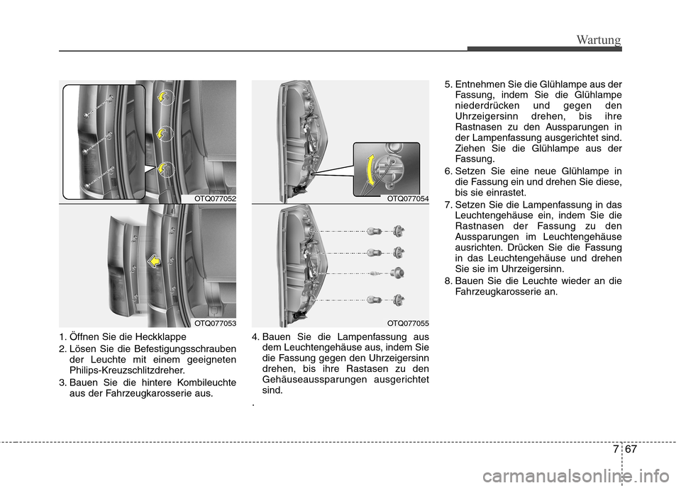 Hyundai H-1 (Grand Starex) 2011 Betriebsanleitung (in German) 767
Wartung
1. Öffnen Sie die Heckklappe
2. Lösen Sie die Befestigungsschraubender Leuchte mit einem geeigneten
Philips-Kreuzschlitzdreher.
3. Bauen Sie die hintere Kombileuchte aus der Fahrzeugka Hyundai H-1 (Grand Starex) 2011 Betriebsanleitung (in German) 767
Wartung
1. Öffnen Sie die Heckklappe
2. Lösen Sie die Befestigungsschraubender Leuchte mit einem geeigneten
Philips-Kreuzschlitzdreher.
3. Bauen Sie die hintere Kombileuchte aus der Fahrzeugka