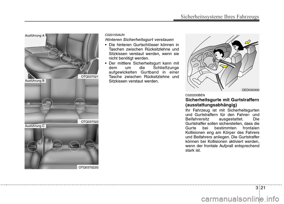 Hyundai H-1 (Grand Starex) 2011  Betriebsanleitung (in German) 321
Sicherheitssysteme Ihres Fahrzeugs
C020105AUN
Hinteren Sicherheitsgurt verstauen
 Die hinteren Gurtschlösser können inTaschen zwischen Rücksitzlehne und 
Sitzkissen verstaut werden, wenn sie
ni
