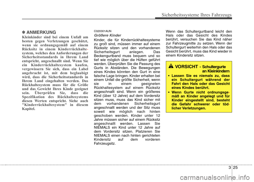 Hyundai H-1 (Grand Starex) 2011 Betriebsanleitung (in German) 325
Sicherheitssysteme Ihres Fahrzeugs
✽✽ANMERKUNG
Kleinkinder sind bei einem Unfall am
besten gegen Verletzungen geschützt,
wenn sie ordnungsgemäß auf einem
Rücksitz in einem Kinderrückhalt Hyundai H-1 (Grand Starex) 2011 Betriebsanleitung (in German) 325
Sicherheitssysteme Ihres Fahrzeugs
✽✽ANMERKUNG
Kleinkinder sind bei einem Unfall am
besten gegen Verletzungen geschützt,
wenn sie ordnungsgemäß auf einem
Rücksitz in einem Kinderrückhalt