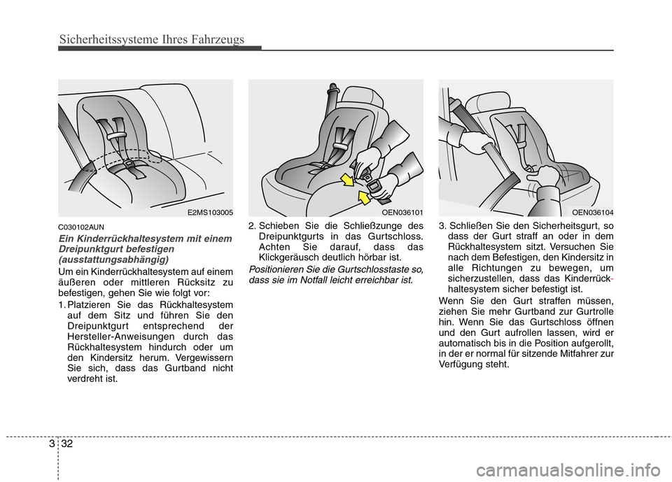 Hyundai H-1 (Grand Starex) 2011 Betriebsanleitung (in German) Sicherheitssysteme Ihres Fahrzeugs
32
3
C030102AUN
Ein Kinderrückhaltesystem mit einem
Dreipunktgurt befestigen (ausstattungsabhängig)
Um ein Kinderrückhaltesystem auf einem
äußeren oder mittler Hyundai H-1 (Grand Starex) 2011 Betriebsanleitung (in German) Sicherheitssysteme Ihres Fahrzeugs
32
3
C030102AUN
Ein Kinderrückhaltesystem mit einem
Dreipunktgurt befestigen (ausstattungsabhängig)
Um ein Kinderrückhaltesystem auf einem
äußeren oder mittler