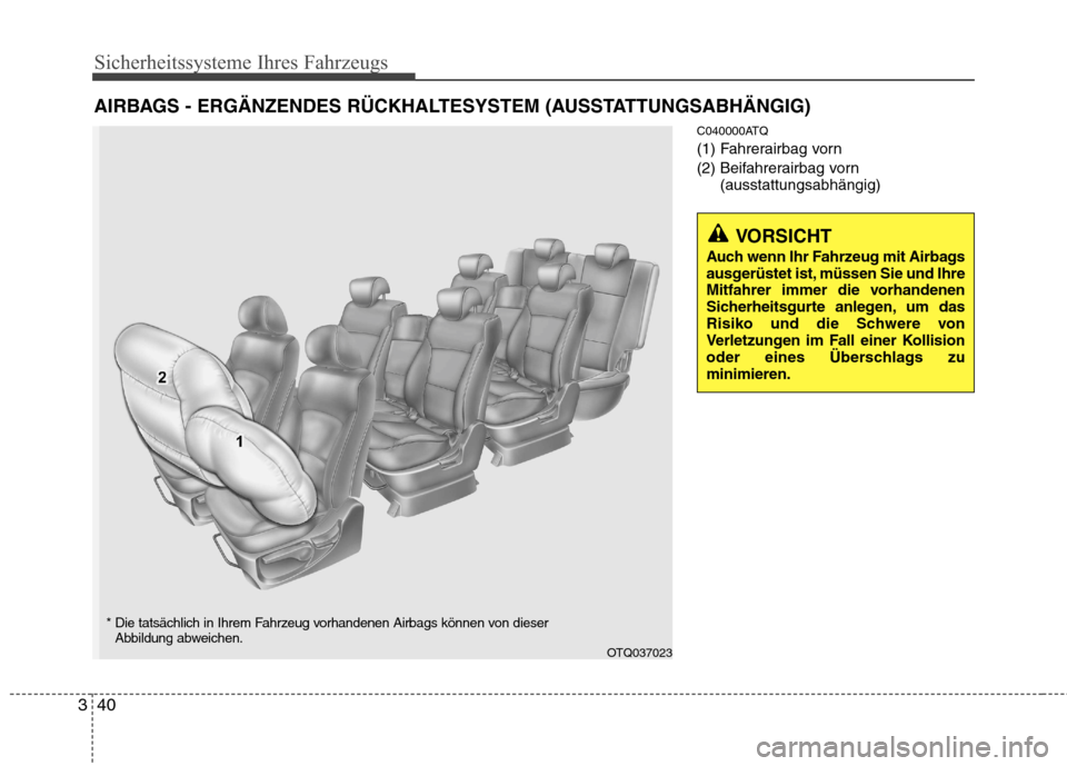 Hyundai H-1 (Grand Starex) 2011  Betriebsanleitung (in German) Sicherheitssysteme Ihres Fahrzeugs
40
3
C040000ATQ 
(1) Fahrerairbag vorn
(2) Beifahrerairbag vorn 
(ausstattungsabhängig)
AIRBAGS - ERGÄNZENDES RÜCKHALTESYSTEM (AUSSTATTUNGSABHÄNGIG)
VORSICHT 
Au