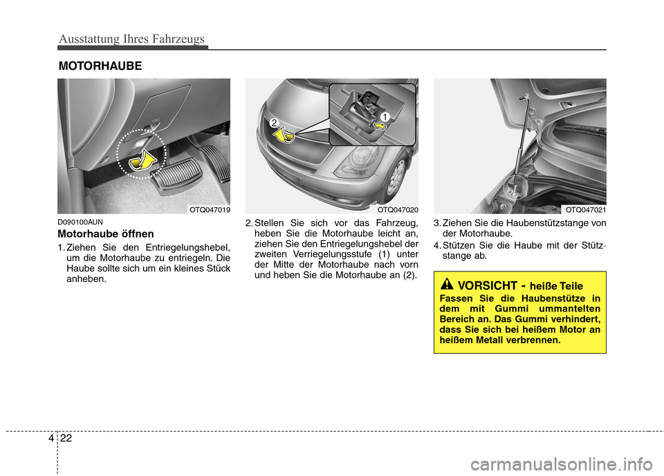 Hyundai H-1 (Grand Starex) 2011  Betriebsanleitung (in German) Ausstattung Ihres Fahrzeugs
22
4
D090100AUN Motorhaube öffnen 
1. Ziehen Sie den Entriegelungshebel,
um die Motorhaube zu entriegeln. Die 
Haube sollte sich um ein kleines Stückanheben. 2. Stellen S