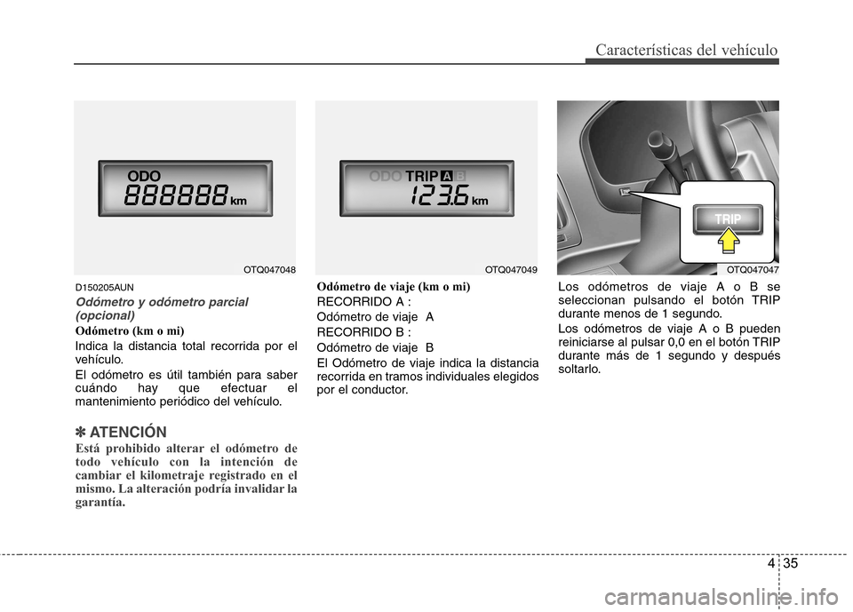 Hyundai H-1 (Grand Starex) 2011  Manual del propietario (in Spanish) 435
Características del vehículo
D150205AUN
Odómetro y odómetro parcial(opcional)
Odómetro (km o mi) 
Indica la distancia total recorrida por el 
vehículo. 
El odómetro es útil también para s