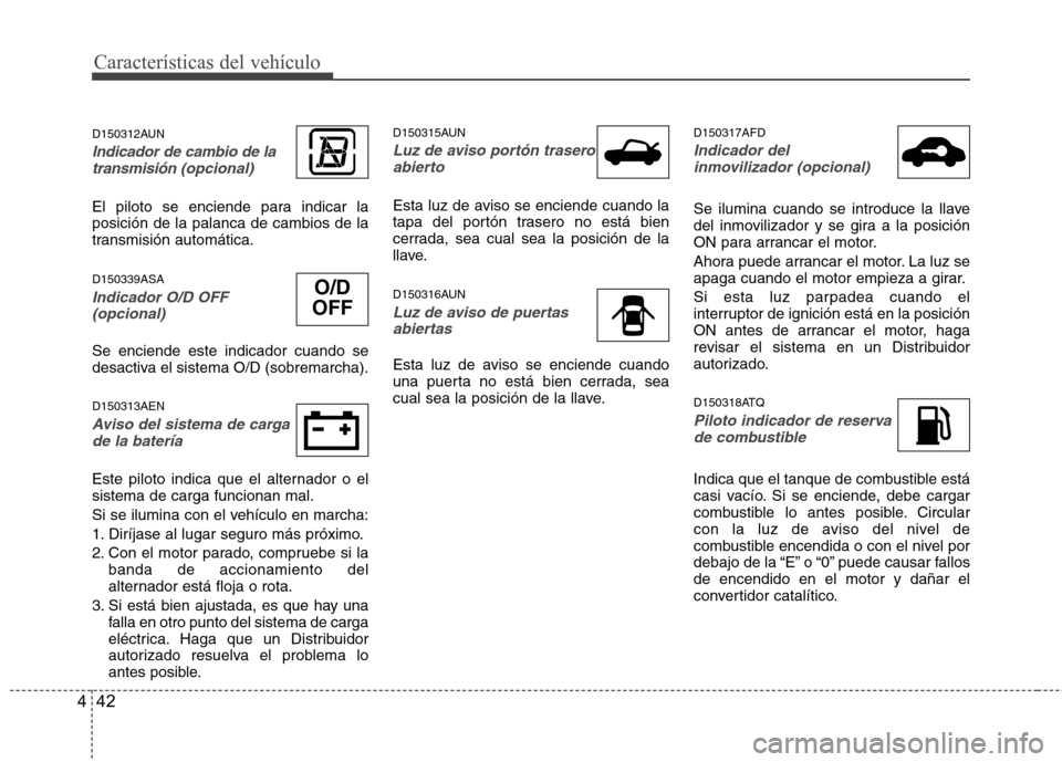 Hyundai H-1 (Grand Starex) 2011 Manual del propietario (in Spanish) Características del vehículo
42
4
D150312AUN
Indicador de cambio de la
transmisión (opcional)
El piloto se enciende para indicar la posición de la palanca de cambios de la
transmisión automátic Hyundai H-1 (Grand Starex) 2011 Manual del propietario (in Spanish) Características del vehículo
42
4
D150312AUN
Indicador de cambio de la
transmisión (opcional)
El piloto se enciende para indicar la posición de la palanca de cambios de la
transmisión automátic