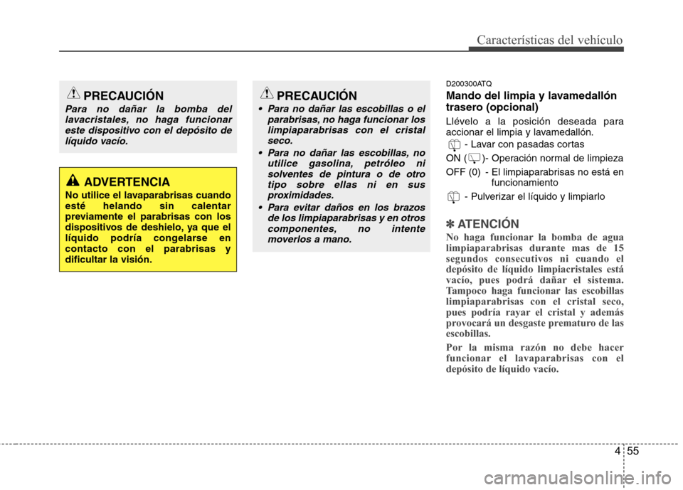 Hyundai H-1 (Grand Starex) 2011 Manual del propietario (in Spanish) 455
Características del vehículo
D200300ATQ
Mando del limpia y lavamedallón
trasero (opcional)
Llévelo a la posición deseada para
accionar el limpia y lavamedallón.- Lavar con pasadas cortas Hyundai H-1 (Grand Starex) 2011 Manual del propietario (in Spanish) 455
Características del vehículo
D200300ATQ
Mando del limpia y lavamedallón
trasero (opcional)
Llévelo a la posición deseada para
accionar el limpia y lavamedallón.- Lavar con pasadas cortas