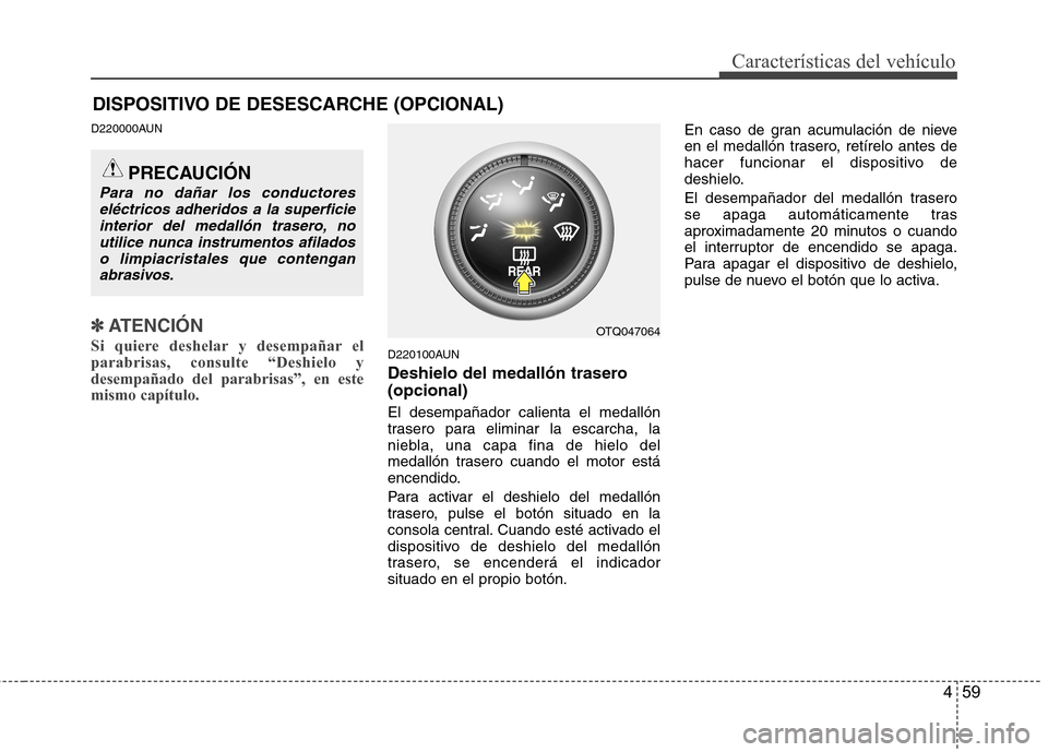 Hyundai H-1 (Grand Starex) 2011 Manual del propietario (in Spanish) 459
Características del vehículo
DISPOSITIVO DE DESESCARCHE (OPCIONAL)
D220000AUN
✽✽ATENCIÓN
Si quiere deshelar y desempañar el parabrisas, consulte “Deshielo ydesempañado del parabrisas” Hyundai H-1 (Grand Starex) 2011 Manual del propietario (in Spanish) 459
Características del vehículo
DISPOSITIVO DE DESESCARCHE (OPCIONAL)
D220000AUN
✽✽ATENCIÓN
Si quiere deshelar y desempañar el parabrisas, consulte “Deshielo ydesempañado del parabrisas”