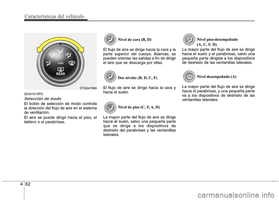 Hyundai H-1 (Grand Starex) 2011 Manual del propietario (in Spanish) Características del vehículo
62
4
D230101ATQ
Selección de modo
El botón de selección de modo controla la dirección del flujo de aire en el sistema
de ventilación.
El aire se puede dirigir haci Hyundai H-1 (Grand Starex) 2011 Manual del propietario (in Spanish) Características del vehículo
62
4
D230101ATQ
Selección de modo
El botón de selección de modo controla la dirección del flujo de aire en el sistema
de ventilación.
El aire se puede dirigir haci