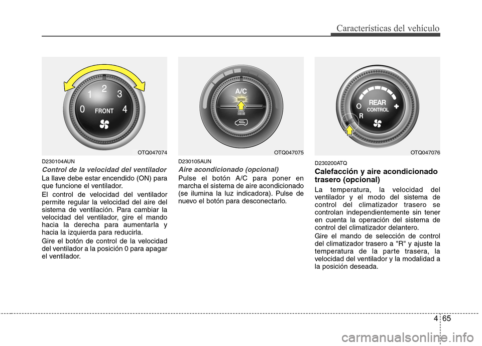 Hyundai H-1 (Grand Starex) 2011 Manual del propietario (in Spanish) 465
Características del vehículo
D230104AUN
Control de la velocidad del ventilador
La llave debe estar encendido (ON) para
que funcione el ventilador.
El control de velocidad del ventilador
permi Hyundai H-1 (Grand Starex) 2011 Manual del propietario (in Spanish) 465
Características del vehículo
D230104AUN
Control de la velocidad del ventilador
La llave debe estar encendido (ON) para
que funcione el ventilador.
El control de velocidad del ventilador
permi