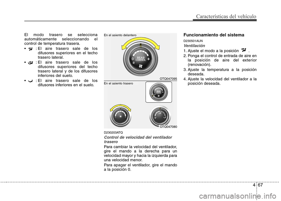 Hyundai H-1 (Grand Starex) 2011 Manual del propietario (in Spanish) 467
Características del vehículo
El modo trasero se selecciona automáticamente seleccionando el
control de temperatura trasera.
: El aire trasero sale de losdifusores superiores en el techo
tras Hyundai H-1 (Grand Starex) 2011 Manual del propietario (in Spanish) 467
Características del vehículo
El modo trasero se selecciona automáticamente seleccionando el
control de temperatura trasera.
: El aire trasero sale de losdifusores superiores en el techo
tras