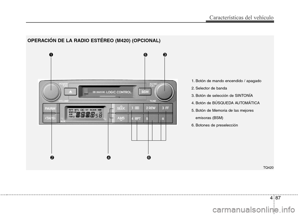 Hyundai H-1 (Grand Starex) 2011  Manual del propietario (in Spanish) 487
Características del vehículo
1. Botón de mando encendido / apagado 
2. Selector de banda
3. Botón de selección de SINTONÍA
4. Botón de BÚSQUEDA AUTOMÁTICA
5. Botón de Memoria de las mejo