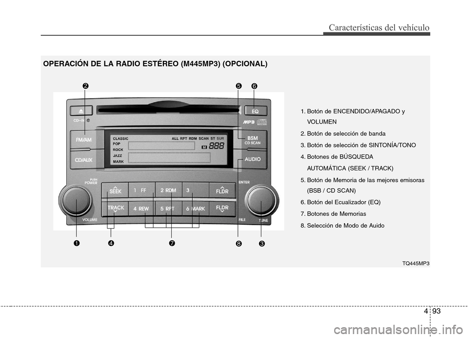 Hyundai H-1 (Grand Starex) 2011  Manual del propietario (in Spanish) 493
Características del vehículo
1. Botón de ENCENDIDO/APAGADO yVOLUMEN
2. Botón de selección de banda  
3. Botón de selección de SINTONÍA/TONO
4. Botones de BÚSQUEDA  AUTOMÁTICA (SEEK / TRA