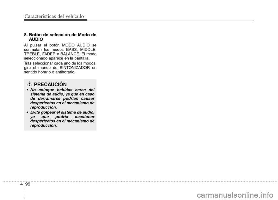 Hyundai H-1 (Grand Starex) 2011  Manual del propietario (in Spanish) Características del vehículo
96
4
8. Botón de selección de Modo de
AUDIO
Al pulsar el botón MODO AUDIO se 
conmutan los modos BASS, MIDDLE,
TREBLE, FADER y BALANCE. El modoseleccionado aparece en